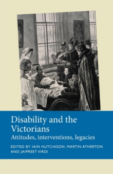 Disability and the Victorians : Attitudes, Interventions, Legacies