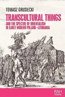 Transcultural Things and the Spectre of Orientalism in Early Modern Poland-Lithuania