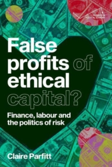 False Profits of Ethical Capital : Finance, Labour and the Politics of Risk