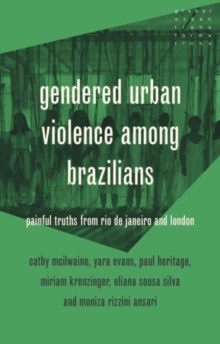 Gendered Urban Violence Among Brazilians : Painful Truths from Rio De Janeiro and London
