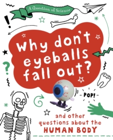 A Question of Science: Why Don't Your Eyeballs Fall Out? And Other Questions about the Human Body