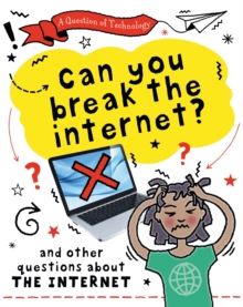 A Question of Technology: Can You Break the Internet? : And other questions about the internet