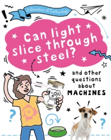 A Question of Technology: Can Light Slice Through Steel? : And other questions about machines
