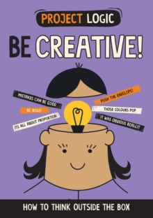 Project Logic: Be Creative! : How to Think Outside the Box