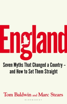 England : Seven Myths That Changed a Country – and How to Set Them Straight