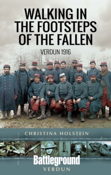 Walking In the Footsteps of the Fallen : Verdun 1916
