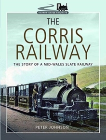The Corris Railway : The Story of a Mid-Wales Slate Railway