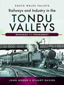 Railways and Industry in the Tondu Valleys : Bridgend to Treherbert
