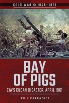 Bay of Pigs : CIA's Cuban Disaster, April 1961