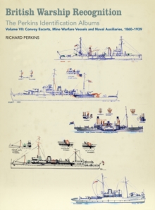 British Warship Recognition: The Perkins Identification Albums : Volume VII: Convoy Escorts, Mine Warfare Vessels and Naval Auxiliaries, 1860-1939