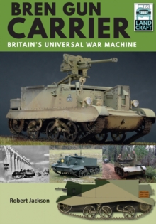 Bren Gun Carrier : Britain's Universal War Machine