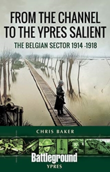 From the Channel to the Ypres Salient : The Belgian Sector 1914 -1918