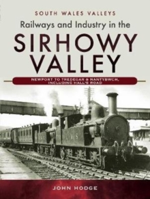 Railways and Industry in the Sirhowy Valley : Newport to Tredegar & Nantybwch, including Hall's Road