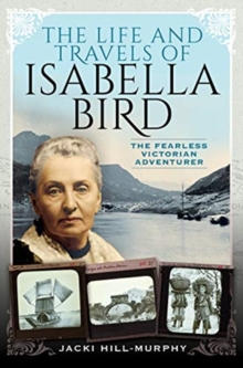 The Life and Travels of Isabella Bird : The Fearless Victorian Adventurer