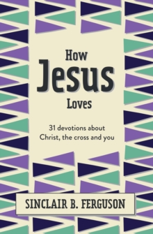 How Jesus Loves : 31 Devotions about Christ, the Cross and You