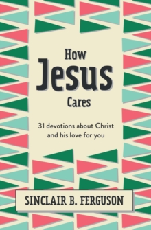 How Jesus Cares : 31 Devotions about Christ and his love for you