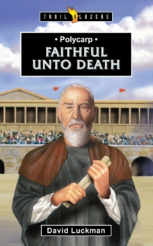 Polycarp : Faithful unto Death