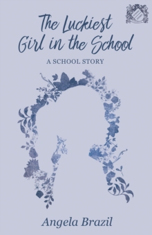 The Luckiest Girl in the School : A School Story