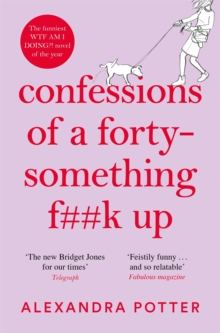 Confessions of a Forty-Something F**k Up : The Funniest WTF AM I DOING? Novel of the Year