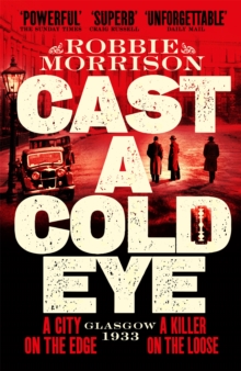 Cast a Cold Eye : A Gripping Scottish Crime Novel Set in 1930s Glasgow, Shortlisted for the McIlvanney Prize 2023