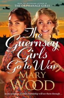 The Guernsey Girls Go to War : A heart-breaking historical novel of two friends torn apart by war