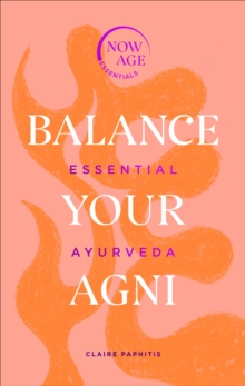 Balance Your Agni : Essential Ayurveda (Now Age series)