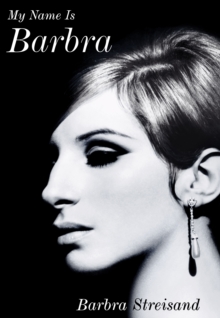 My Name is Barbra : The Sunday Times Bestselling Autobiography and Music Book of the Year 2023