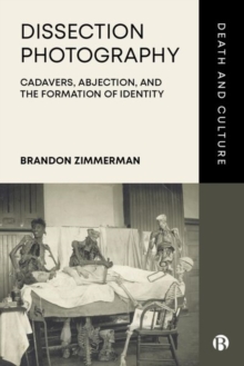 Dissection Photography : Cadavers, Abjection, and the Formation of Identity