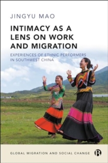 Intimacy as a Lens on Work and Migration : Experiences of Ethnic Performers in Southwest China
