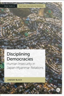 Disciplining Democracies : Human Insecurity in Japan-Myanmar Relations