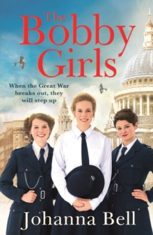 The Bobby Girls : Book One in a gritty, uplifting new WW1 series about Britain's first ever female police officers