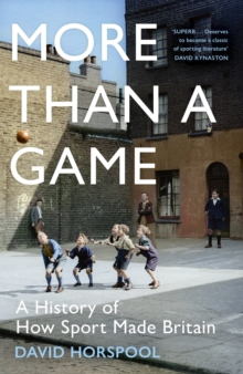 More Than a Game : A History of How Sport Made Britain