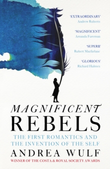 Magnificent Rebels : The First Romantics and the Invention of the Self
