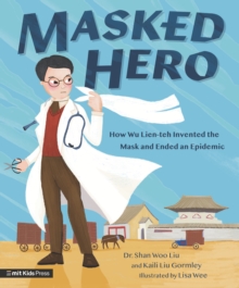 Masked Hero : How Wu Lien-teh Invented the Mask That Ended an Epidemic