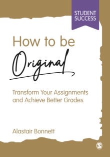 How to be Original : Transform Your Assignments and Achieve Better Grades