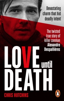 Love Until Death : The twisted true story of killer conman Alexandre Despallieres
