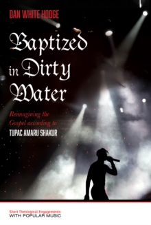 Baptized in Dirty Water : Reimagining the Gospel according to Tupac Amaru Shakur
