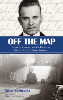 Off the Map : Freedom, Control, and the Future in Michael Mann's Public Enemies