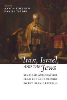 Iran, Israel, and the Jews : Symbiosis and Conflict from the Achaemenids to the Islamic Republic
