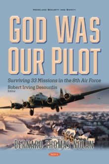 God Was Our Pilot: Surviving 33 Missions in the 8th Air Force. The Memoir of Bernard Thomas Nolan