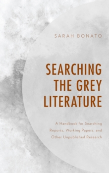 Searching the Grey Literature : A Handbook for Searching Reports, Working Papers, and Other Unpublished Research