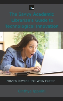 The Savvy Academic Librarian's Guide to Technological Innovation : Moving beyond the Wow Factor