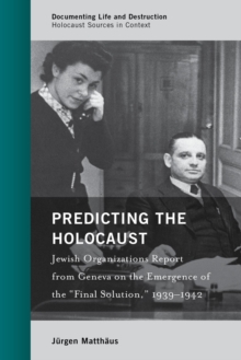Predicting the Holocaust : Jewish Organizations Report from Geneva on the Emergence of the 