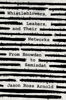 Whistleblowers, Leakers, and Their Networks : From Snowden to Samizdat