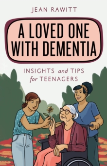 A Loved One with Dementia : Insights and Tips for Teenagers