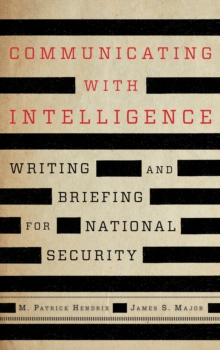 Communicating with Intelligence : Writing and Briefing for National Security