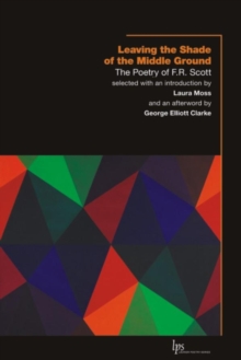 Leaving the Shade of the Middle Ground : The Poetry of F.R. Scott