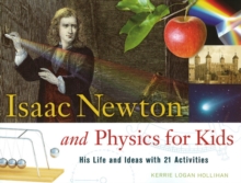 Isaac Newton and Physics for Kids : His Life and Ideas with 21 Activities