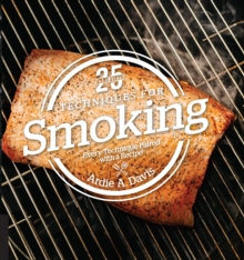 25 Essentials: Techniques for Smoking : Every Technique Paired with a Recipe