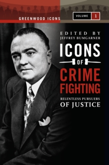 Icons of Crime Fighting : Relentless Pursuers of Justice [2 volumes]